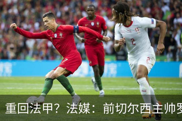 重回法甲？法媒：前切尔西主帅罗塞尼尔成为巴黎FC主帅候选